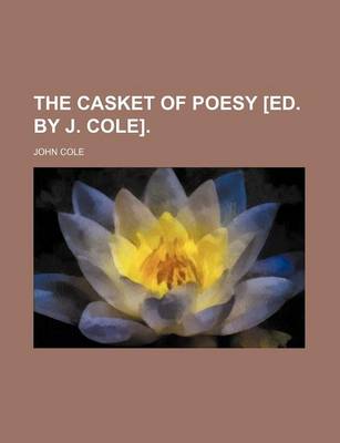 Book cover for The Casket of Poesy [Ed. by J. Cole].