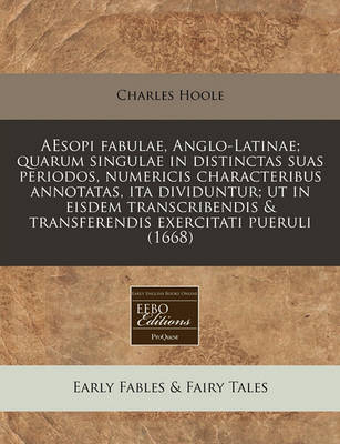 Book cover for Aesopi Fabulae, Anglo-Latinae; Quarum Singulae in Distinctas Suas Periodos, Numericis Characteribus Annotatas, Ita Dividuntur; UT in Eisdem Transcribendis & Transferendis Exercitati Pueruli (1668)