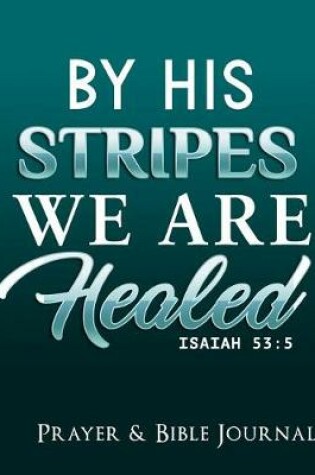 Cover of By His Stripes We are Healed- Prayer and Bible Journal