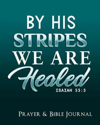 Book cover for By His Stripes We are Healed- Prayer and Bible Journal