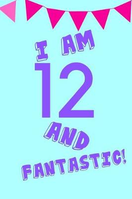 Book cover for I Am 12 and Fantastic!