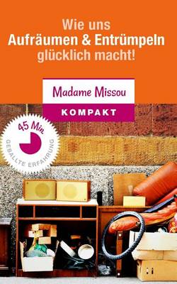 Book cover for Wie Uns Aufraumen & Entrumpeln Glucklich Macht - Motivationskick Fur Ordnung Zuhause Und Im Geist