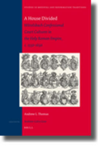 Cover of A House Divided: Wittelsbach Confessional Court Cultures in the Holy Roman Empire, c. 1550-1650