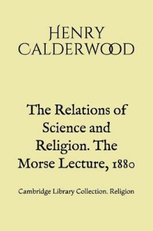 Cover of The Relations of Science and Religion. The Morse Lecture, 1880