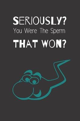 Book cover for Seriously? You Were the Sperm That Won?