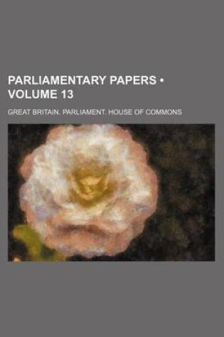 Cover of Parliamentary Papers (Volume 13)