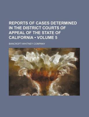 Book cover for Reports of Cases Determined in the District Courts of Appeal of the State of California (Volume 5)