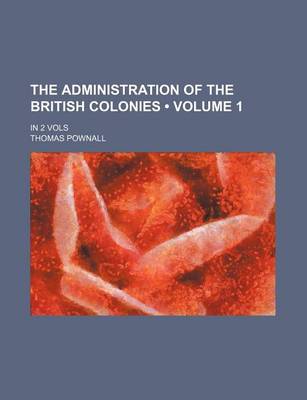 Book cover for The Administration of the British Colonies (Volume 1 ); In 2 Vols