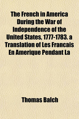 Book cover for The French in America During the War of Independence of the United States, 1777-1783. a Translation of Les Francais En Amerique Pendant La