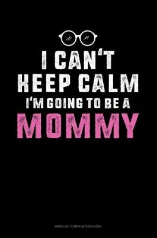 Cover of I Can't Keep Calm I'm Going To Be A Mommy