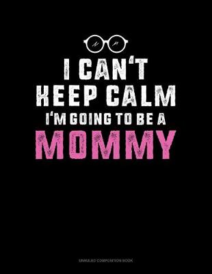 Cover of I Can't Keep Calm I'm Going To Be A Mommy