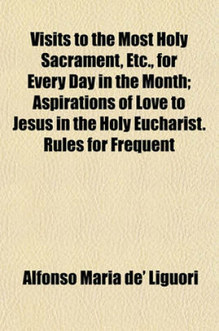 Cover of Visits to the Most Holy Sacrament, Etc., for Every Day in the Month; Aspirations of Love to Jesus in the Holy Eucharist. Rules for Frequent