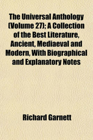 Cover of The Universal Anthology (Volume 27); A Collection of the Best Literature, Ancient, Mediaeval and Modern, with Biographical and Explanatory Notes