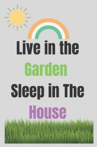 Cover of Live in the Garden Sleep in The House