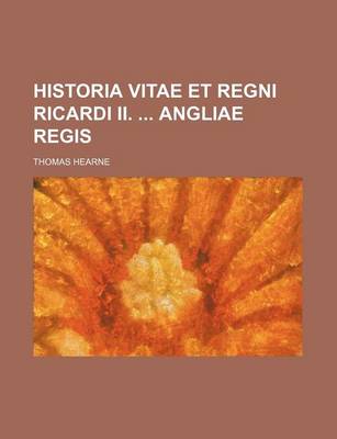 Book cover for Historia Vitae Et Regni Ricardi II. Angliae Regis