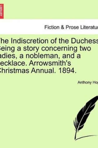 Cover of The Indiscretion of the Duchess. Being a Story Concerning Two Ladies, a Nobleman, and a Necklace. Arrowsmith's Christmas Annual. 1894.