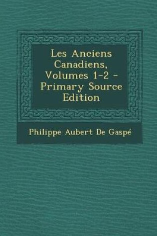 Cover of Les Anciens Canadiens, Volumes 1-2 - Primary Source Edition