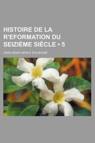 Cover of Histoire de La R'Eformation Du Seizi Me Si Cle (5)