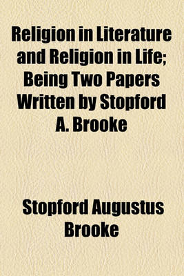 Book cover for Religion in Literature and Religion in Life; Being Two Papers Written by Stopford A. Brooke