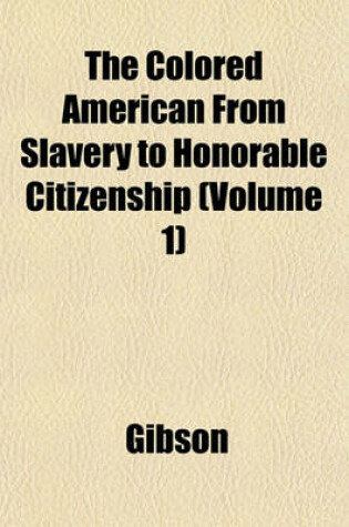 Cover of The Colored American from Slavery to Honorable Citizenship (Volume 1)