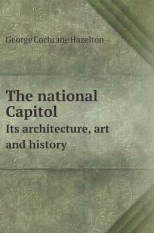 Cover of The national Capitol Its architecture, art and history