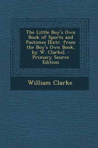 Cover of Little Boy's Own Book of Sports and Pastimes [Extr. from the Boy's Own Book, by W. Clarke].