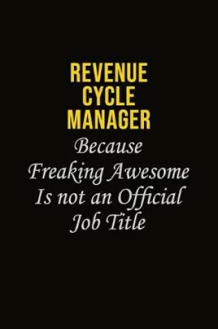 Cover of Revenue Cycle Manager Because Freaking Awesome Is Not An Official Job Title