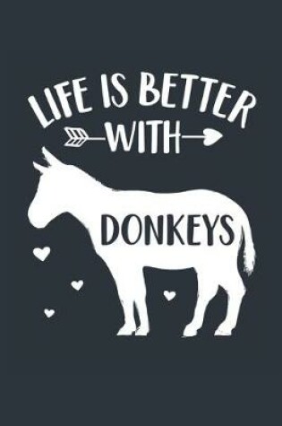 Cover of Life Is Better With Donkeys Notebook - Donkey Gift for Donkey Lovers - Donkey Journal - Donkey Diary