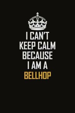 Cover of I Can't Keep Calm Because I Am A Bellhop