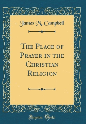 Book cover for The Place of Prayer in the Christian Religion (Classic Reprint)