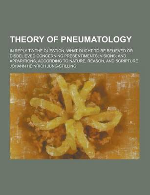 Book cover for Theory of Pneumatology; In Reply to the Question, What Ought to Be Believed or Disbelieved Concerning Presentiments, Visions, and Apparitions, Accordi