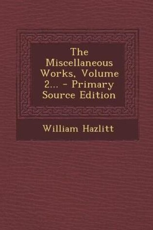 Cover of The Miscellaneous Works, Volume 2... - Primary Source Edition