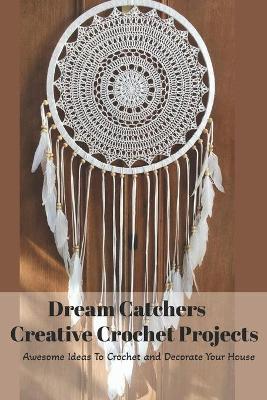 Book cover for Dream Catchers Creative Crochet Projects