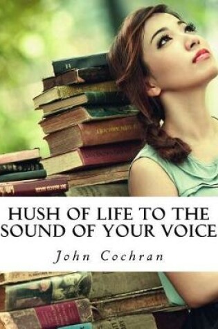 Cover of Hush of Life to the Sound of Your Voice