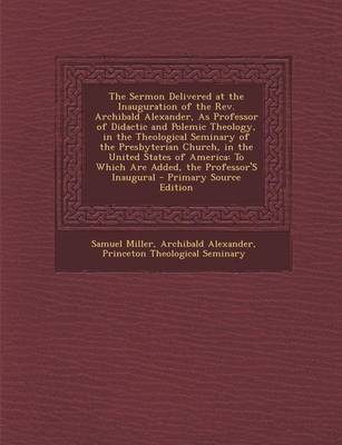 Book cover for The Sermon Delivered at the Inauguration of the REV. Archibald Alexander, as Professor of Didactic and Polemic Theology, in the Theological Seminary O
