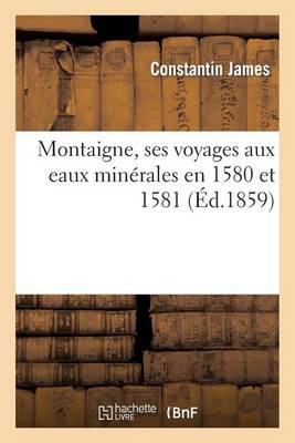 Book cover for Montaigne, Ses Voyages Aux Eaux Minerales En 1580 Et 1581