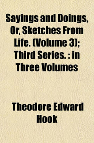 Cover of Sayings and Doings, Or, Sketches from Life. (Volume 3); Third Series.