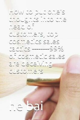 Cover of How to put one's thoughts into the head of customers, top cosmetics sales tactics --------99% of cosmetic sales are deceiving customers