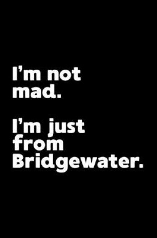 Cover of I'm not mad. I'm just from Bridgewater.