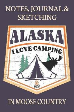 Cover of Notes Journal & Sketching Alaska I love Camping In Moose Country