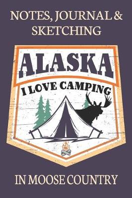 Book cover for Notes Journal & Sketching Alaska I love Camping In Moose Country