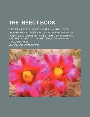 Book cover for The Insect Book; A Popular Account of the Bees, Wasps, Ants, Grasshoppers, Flies and Other North American Insects Exclusive of the Butterflies, Moths and Beetles, with Full Life Histories, Tables and Bibliographies