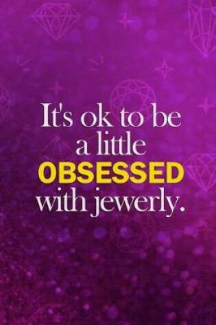 Cover of It's Ok To Be A Little Obsessed With Jewerly.