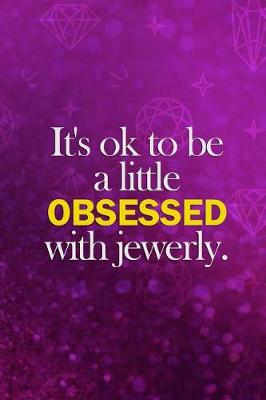 Book cover for It's Ok To Be A Little Obsessed With Jewerly.