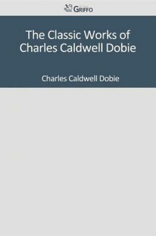 Cover of The Classic Works of Charles Caldwell Dobie