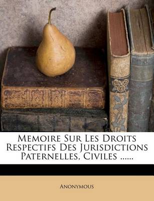 Book cover for Memoire Sur Les Droits Respectifs Des Jurisdictions Paternelles, Civiles ......