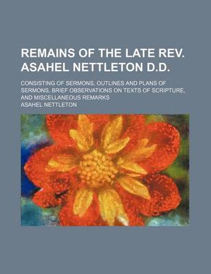 Book cover for Remains of the Late REV. Asahel Nettleton D.D; Consisting of Sermons, Outlines and Plans of Sermons, Brief Observations on Texts of Scripture, and Miscellaneous Remarks