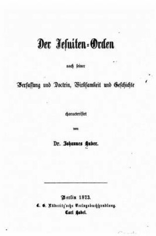 Cover of Der Jesuiten-orden, nach seiner Verfassung und Doctrin, Wirksamkeit und Geschichte