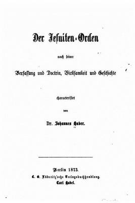 Book cover for Der Jesuiten-orden, nach seiner Verfassung und Doctrin, Wirksamkeit und Geschichte