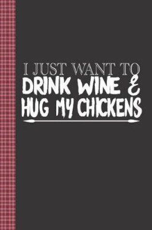 Cover of I Just Want to Drink Wine and Hug My Chickens